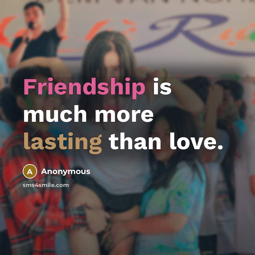 “Friendship is much more lasting than love.…” quote by Anonymous