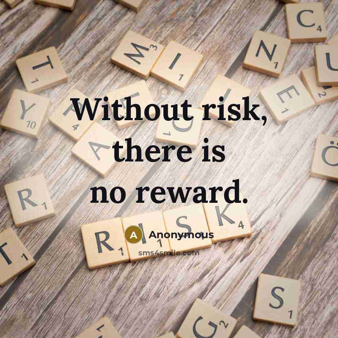 “Without risk, there is no reward.…” quote by Anonymous