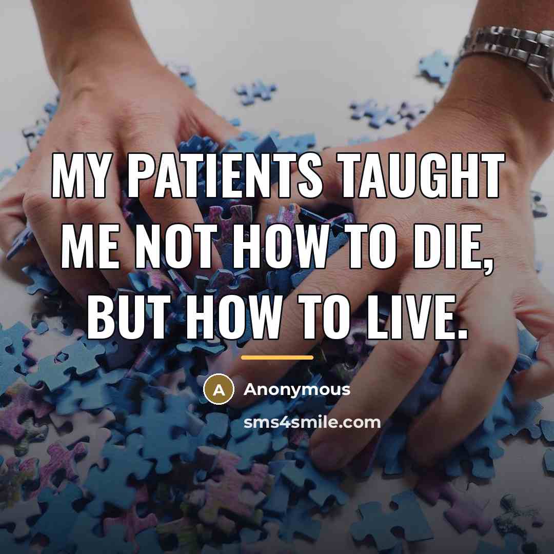 “My patients taught me not how to die, but how…” quote by Anonymous