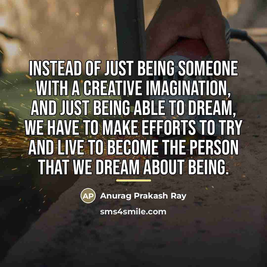 “Instead of just being someone with a creative imagination, and…” quote by Anurag Prakash Ray