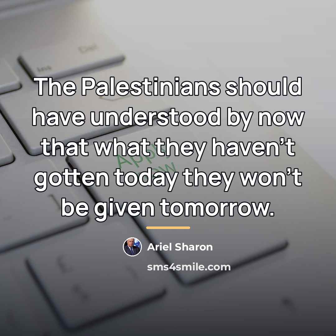 “The Palestinians should have understood by now that what they…” quote by Ariel Sharon
