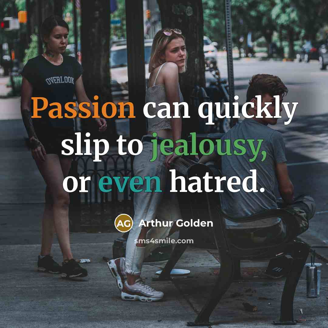 “Passion can quickly slip to jealousy, or even hatred.…” quote by Arthur Golden