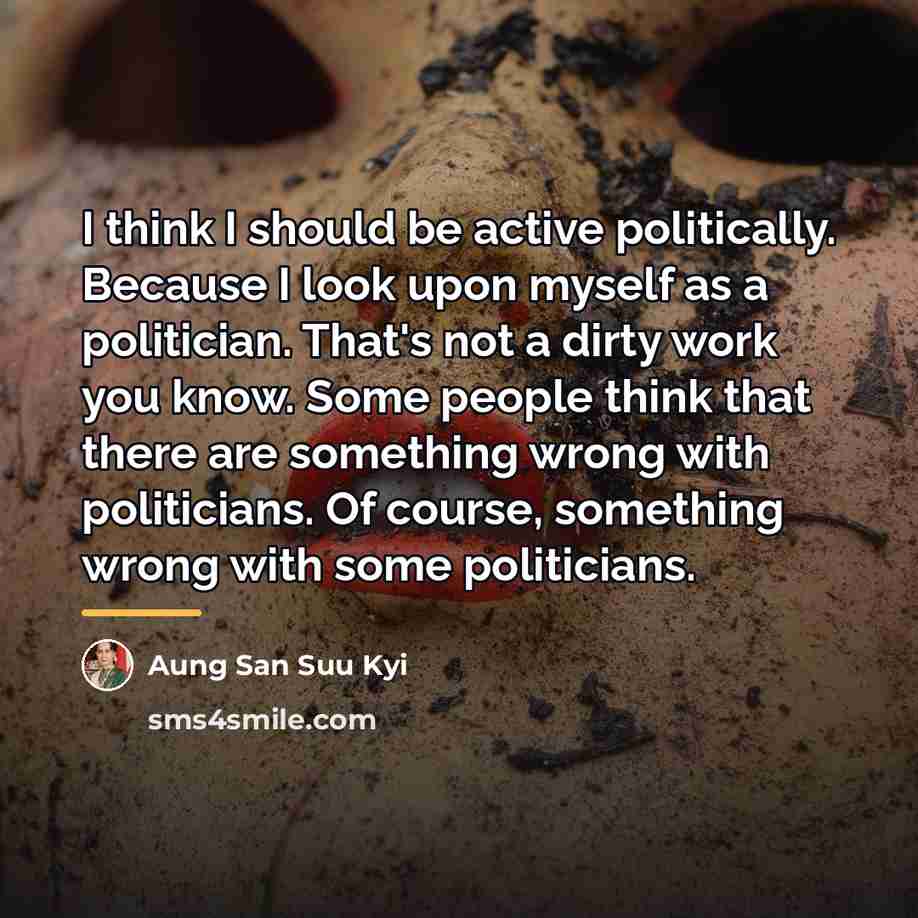 “I think I should be active politically. Because I look…” quote by Aung San Suu Kyi