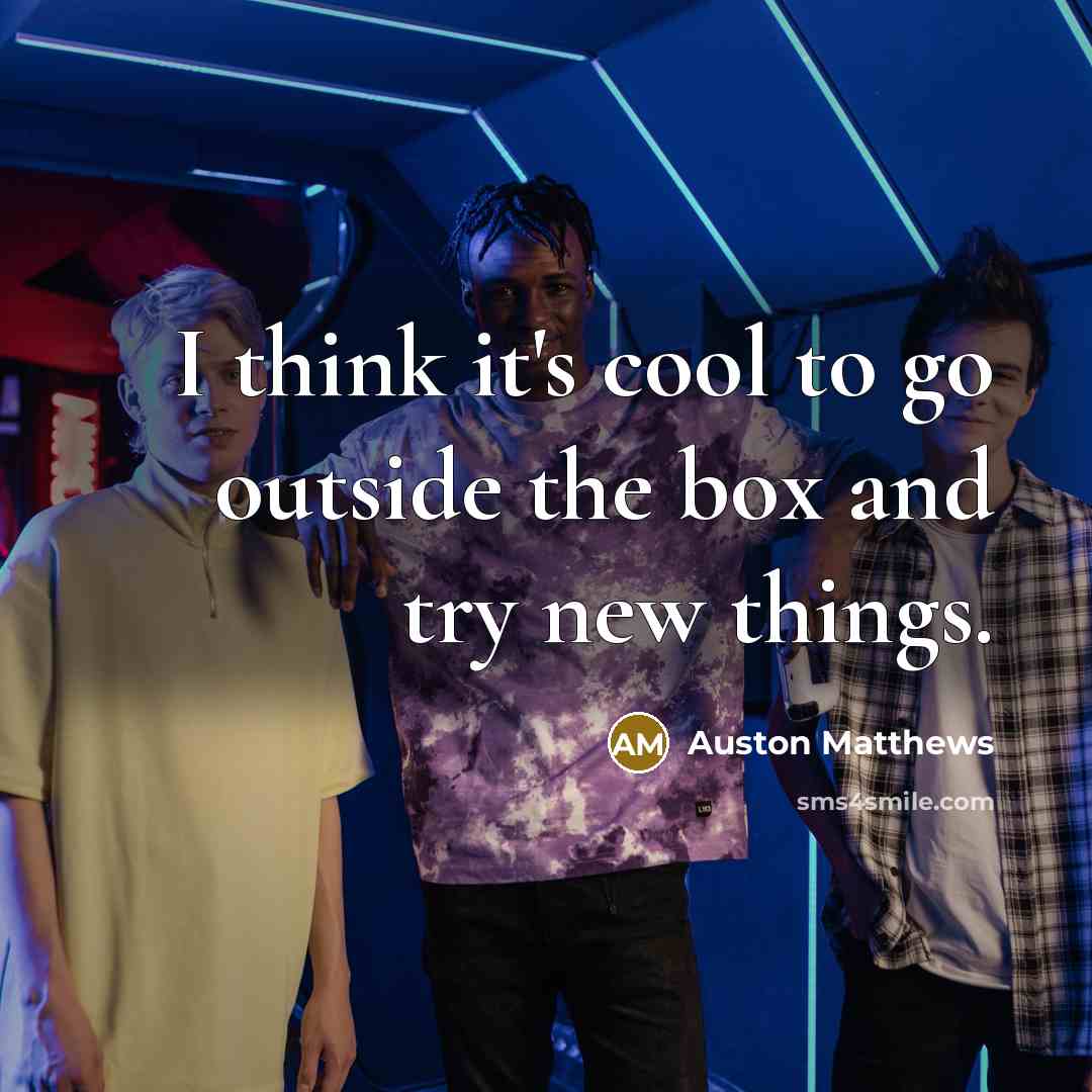 “I think it's cool to go outside the box and…” quote by Auston Matthews