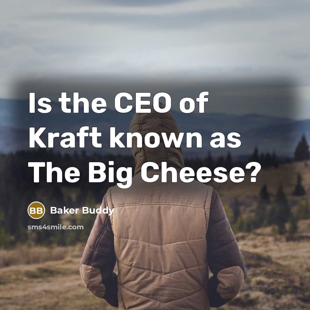 “Is the CEO of Kraft known as The Big Cheese?…” quote by Baker Buddy