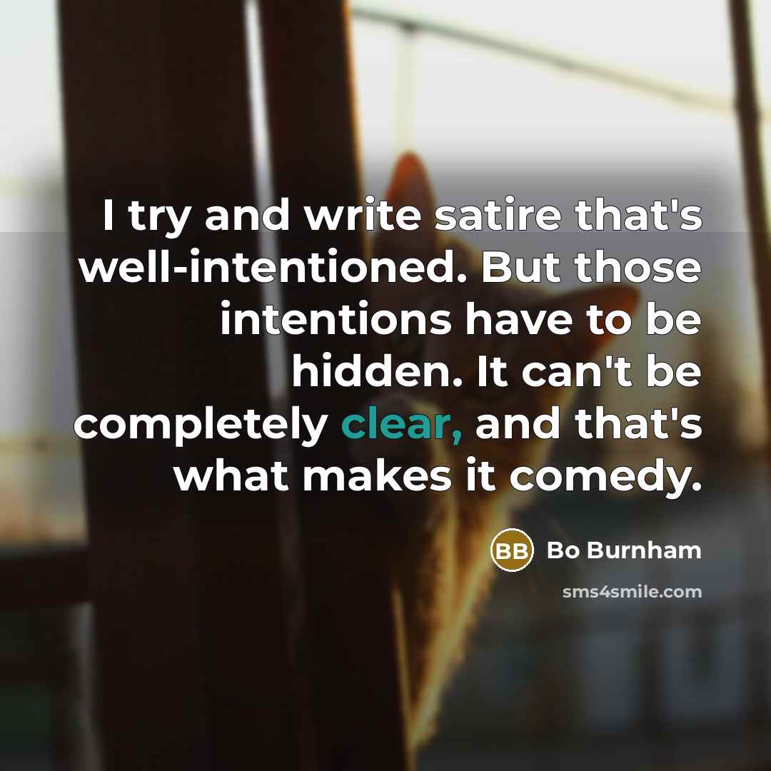 “I try and write satire that's well-intentioned. But those intentions…” quote by Bo Burnham