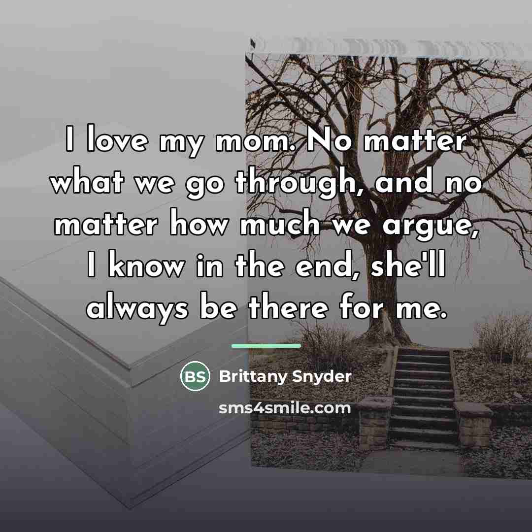 “I love my mom. No matter what we go through,…” quote by Brittany Snyder