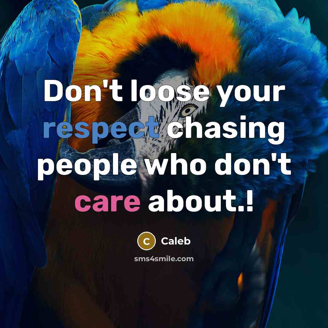 “Don't loose your respect chasing people who don't care about.!” quote by Caleb