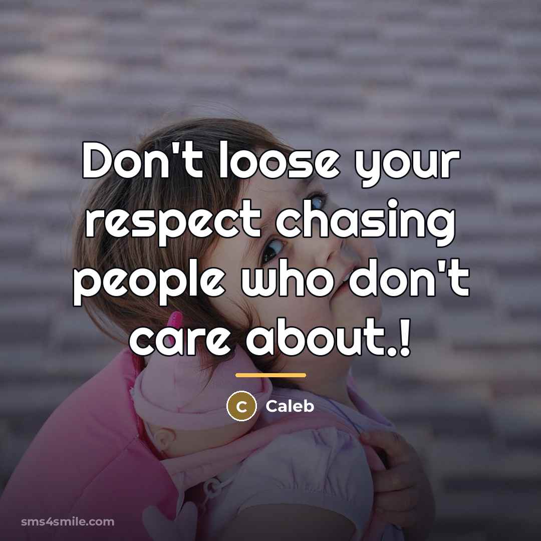 “Don't loose your respect chasing people who don't care about.!…” quote by Caleb