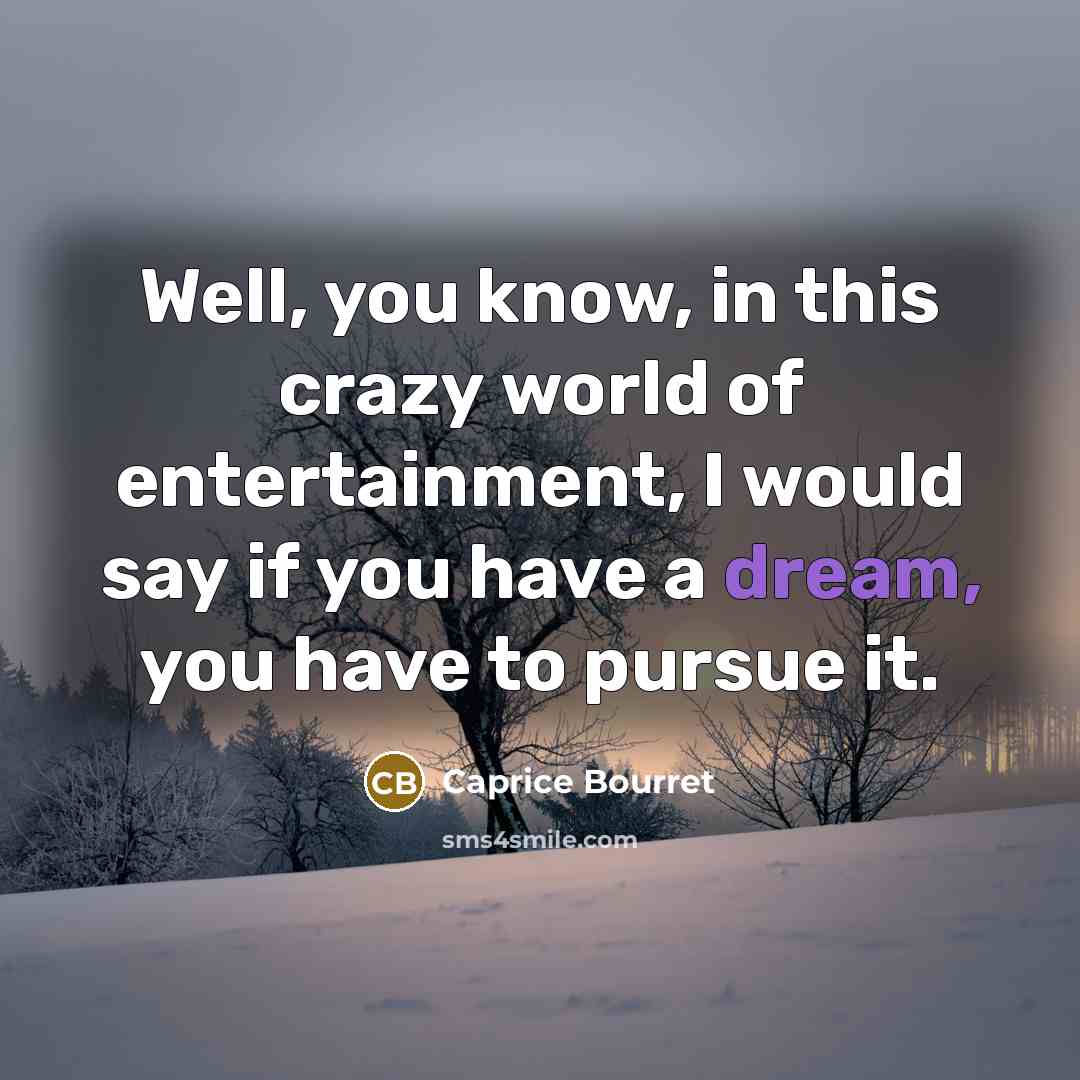 “Well, you know, in this crazy world of entertainment, I…” quote by Caprice Bourret