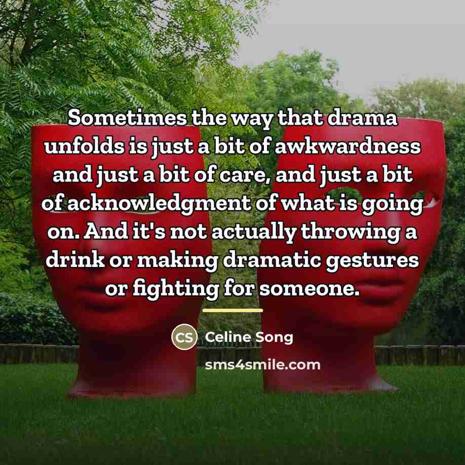 “Sometimes the way that drama unfolds is just a bit…” quote by Celine Song