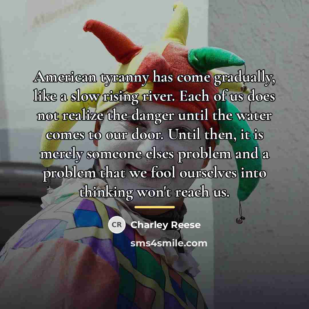 “American tyranny has come gradually, like a slow rising river.…” quote by Charley Reese