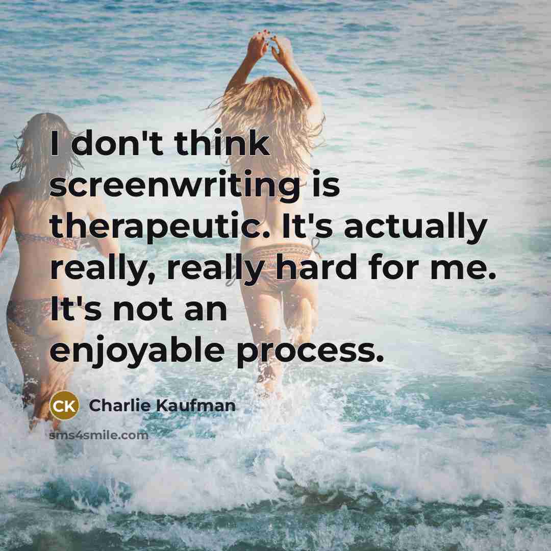 “I don't think screenwriting is therapeutic. It's actually really, really…” quote by Charlie Kaufman
