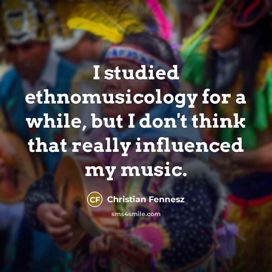 “I studied ethnomusicology for a while, but I don't think…” quote by Christian Fennesz