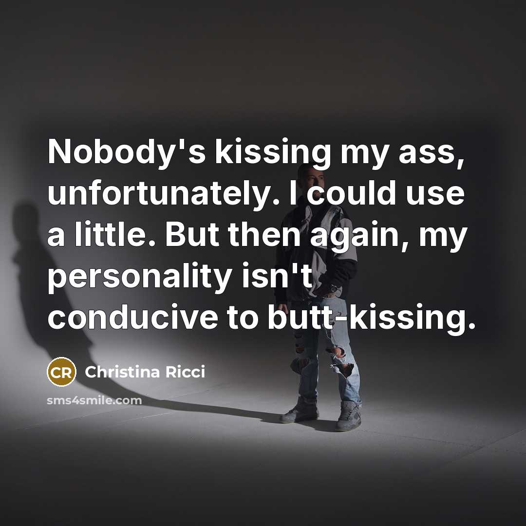 “Nobody's kissing my ass, unfortunately. I could use a little.…” quote by Christina Ricci