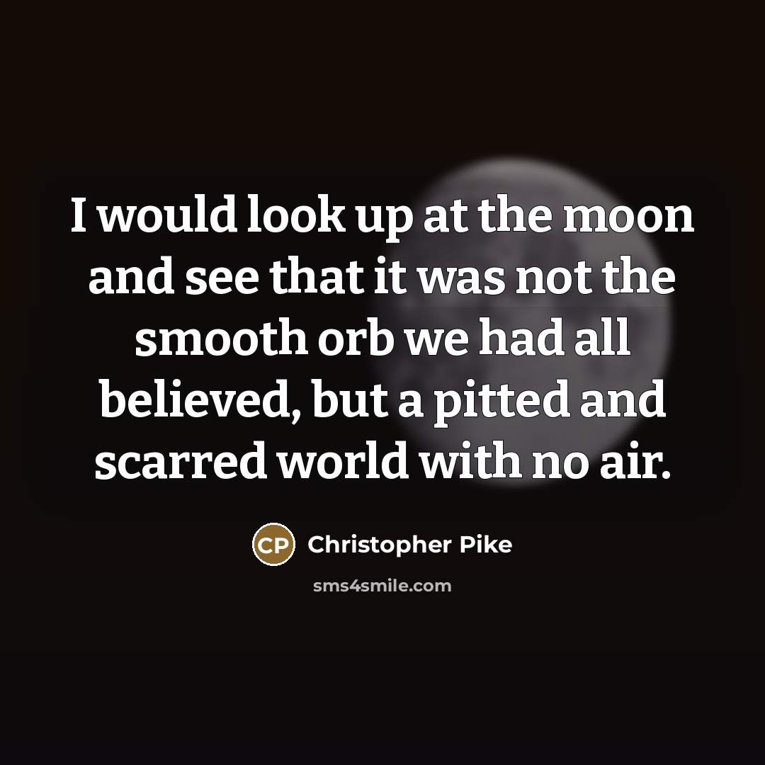 “I would look up at the moon and see that…” quote by Christopher Pike
