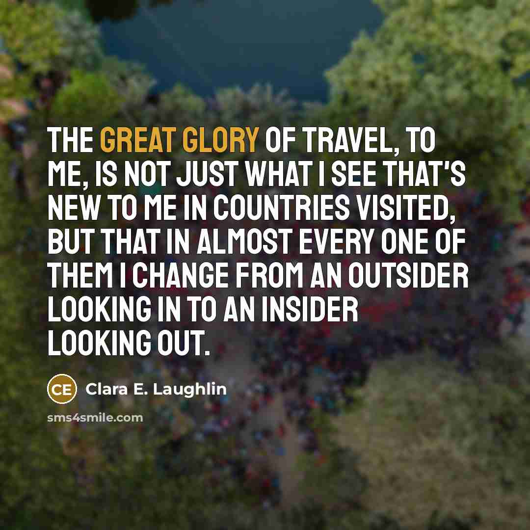 “The great glory of travel, to me, is not just…” quote by Clara E. Laughlin