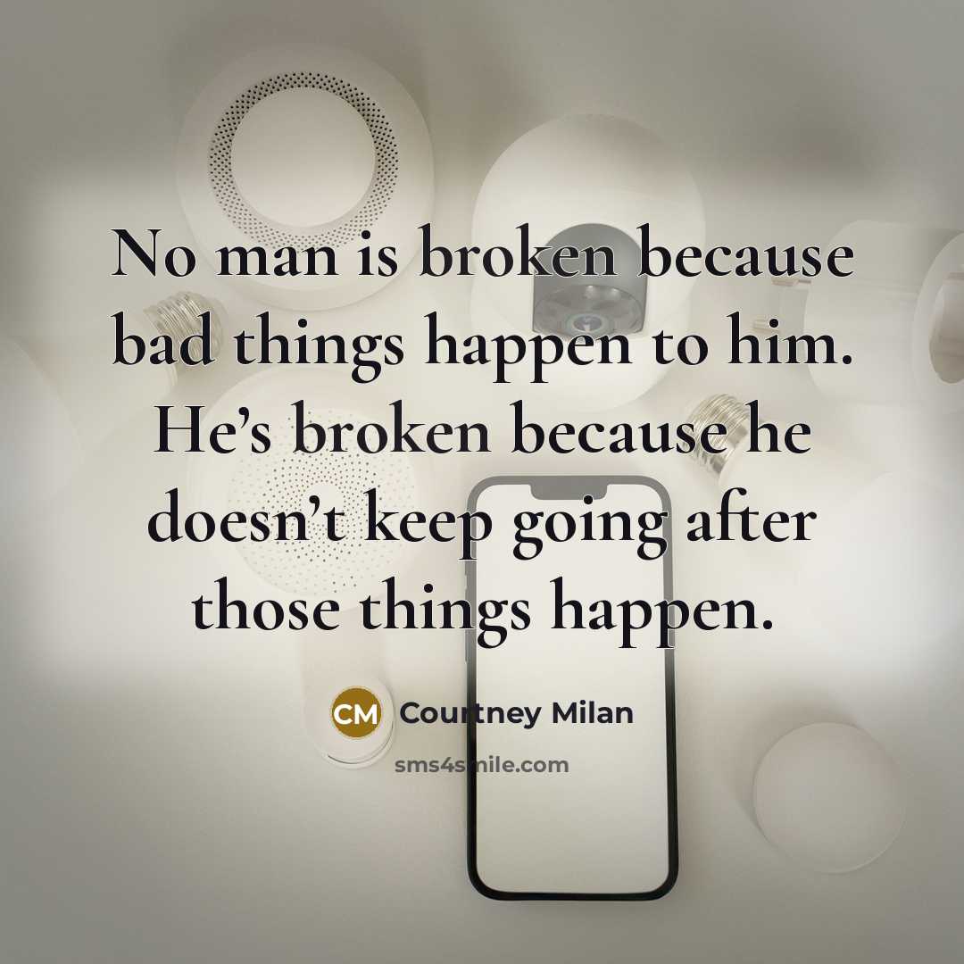 “No man is broken because bad things happen to him.…” quote by Courtney Milan