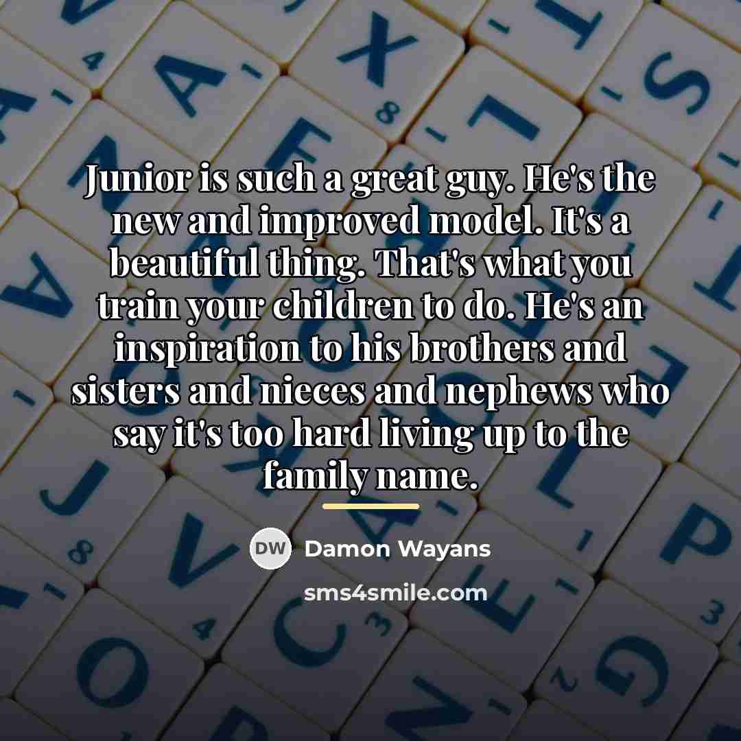 “Junior is such a great guy. He's the new and…” quote by Damon Wayans