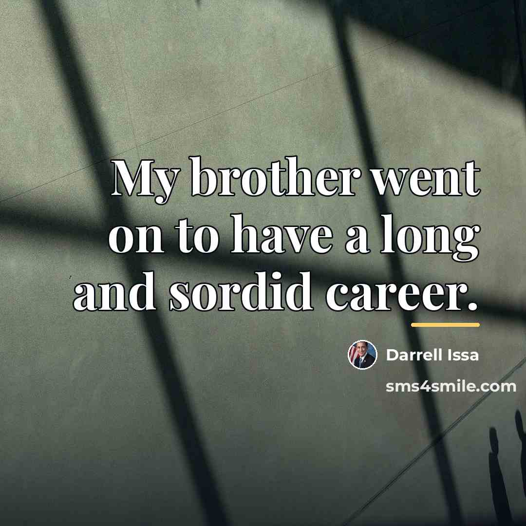 “My brother went on to have a long and sordid…” quote by Darrell Issa