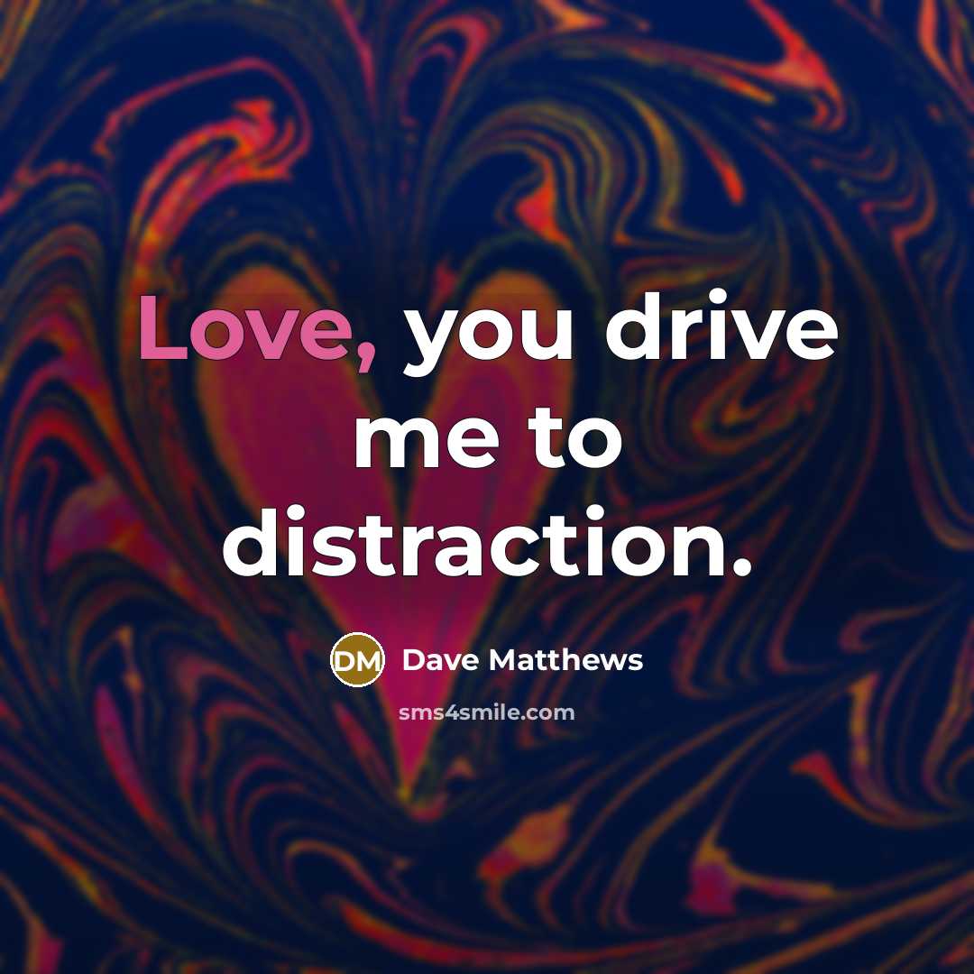 “Love, you drive me to distraction.…” quote by Dave Matthews
