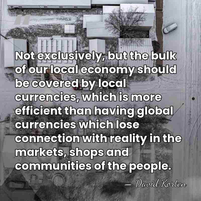 Not exclusively, but the bulk of our local economy should be covered&hellip; - David Korten