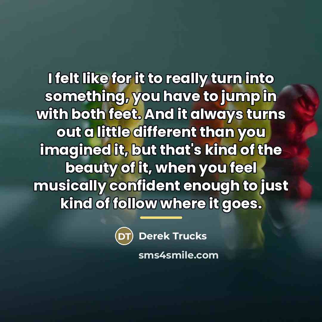 “I felt like for it to really turn into something,…” quote by Derek Trucks