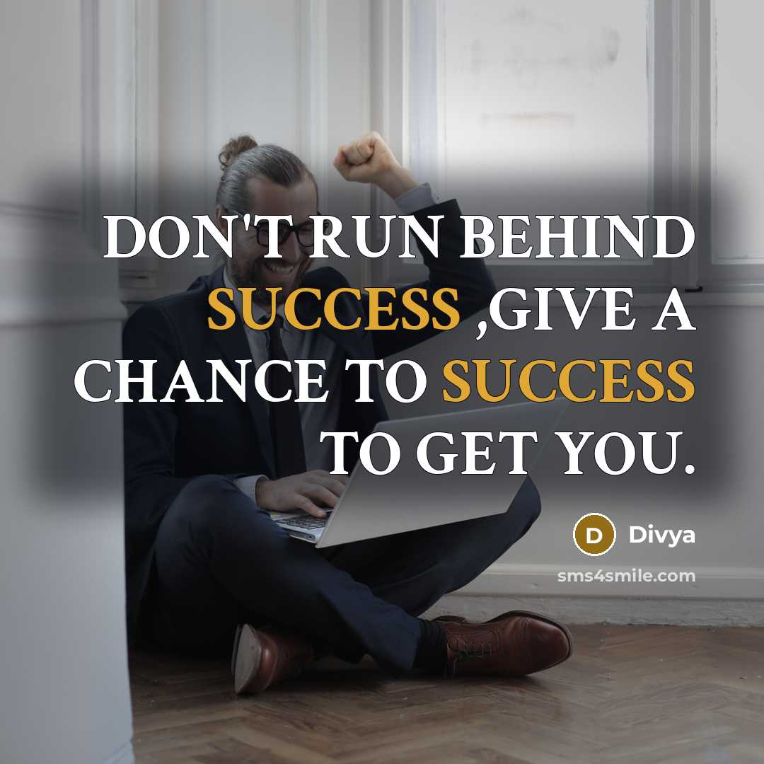 “DON'T RUN BEHIND SUCCESS ,GIVE A CHANCE TO SUCCESS TO…” quote by DIVYA
