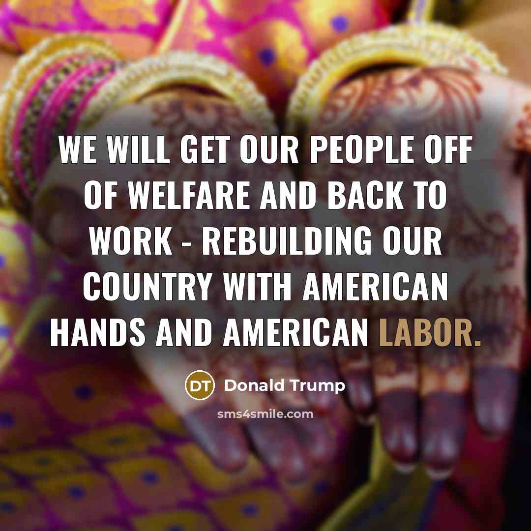 “We will get our people off of welfare and back…” quote by Donald Trump