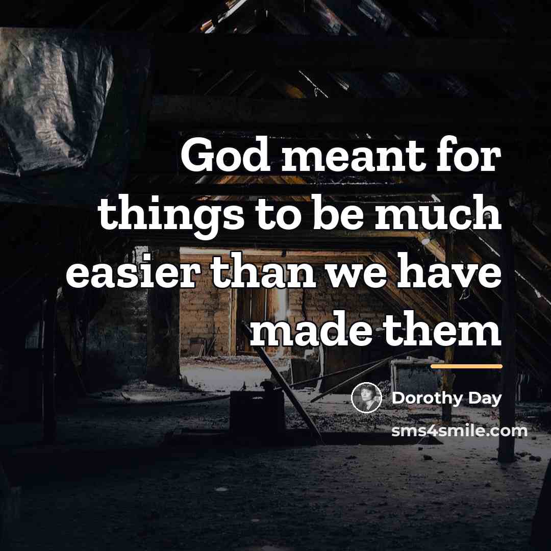 “God meant for things to be much easier than we…” quote by Dorothy Day