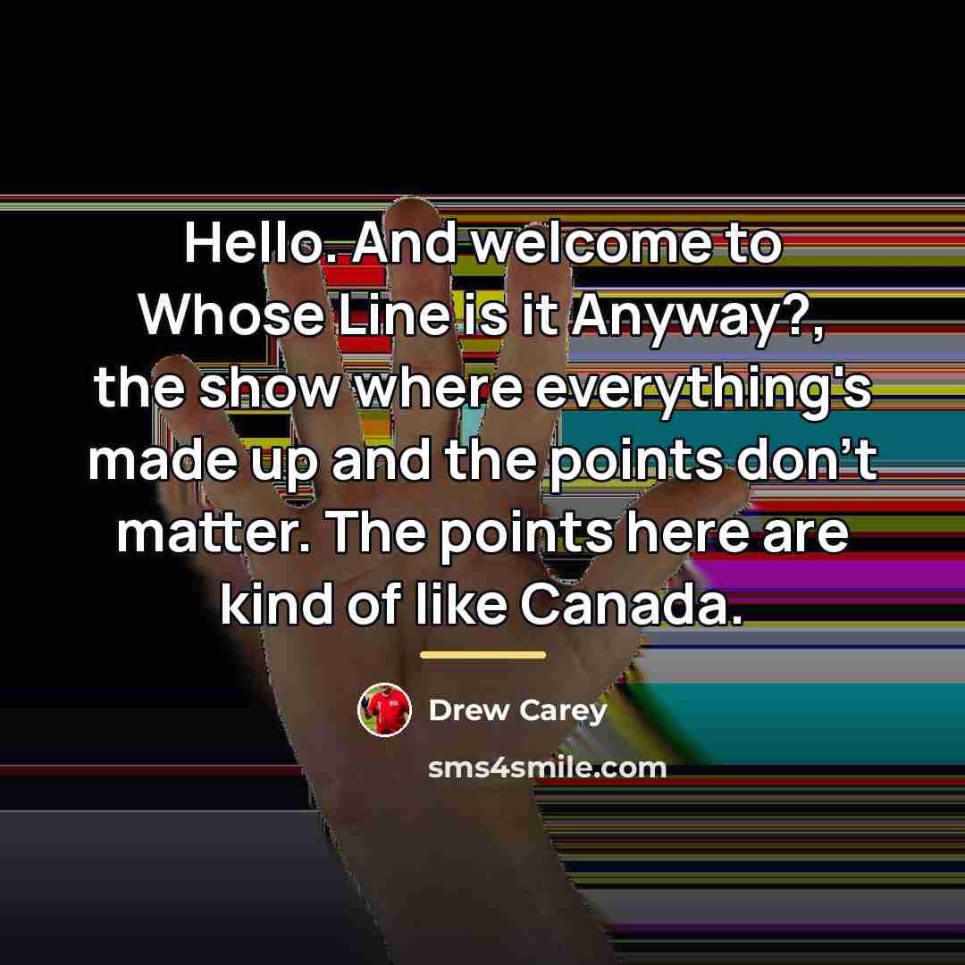 “Hello. And welcome to Whose Line is it Anyway?, the…” quote by Drew Carey