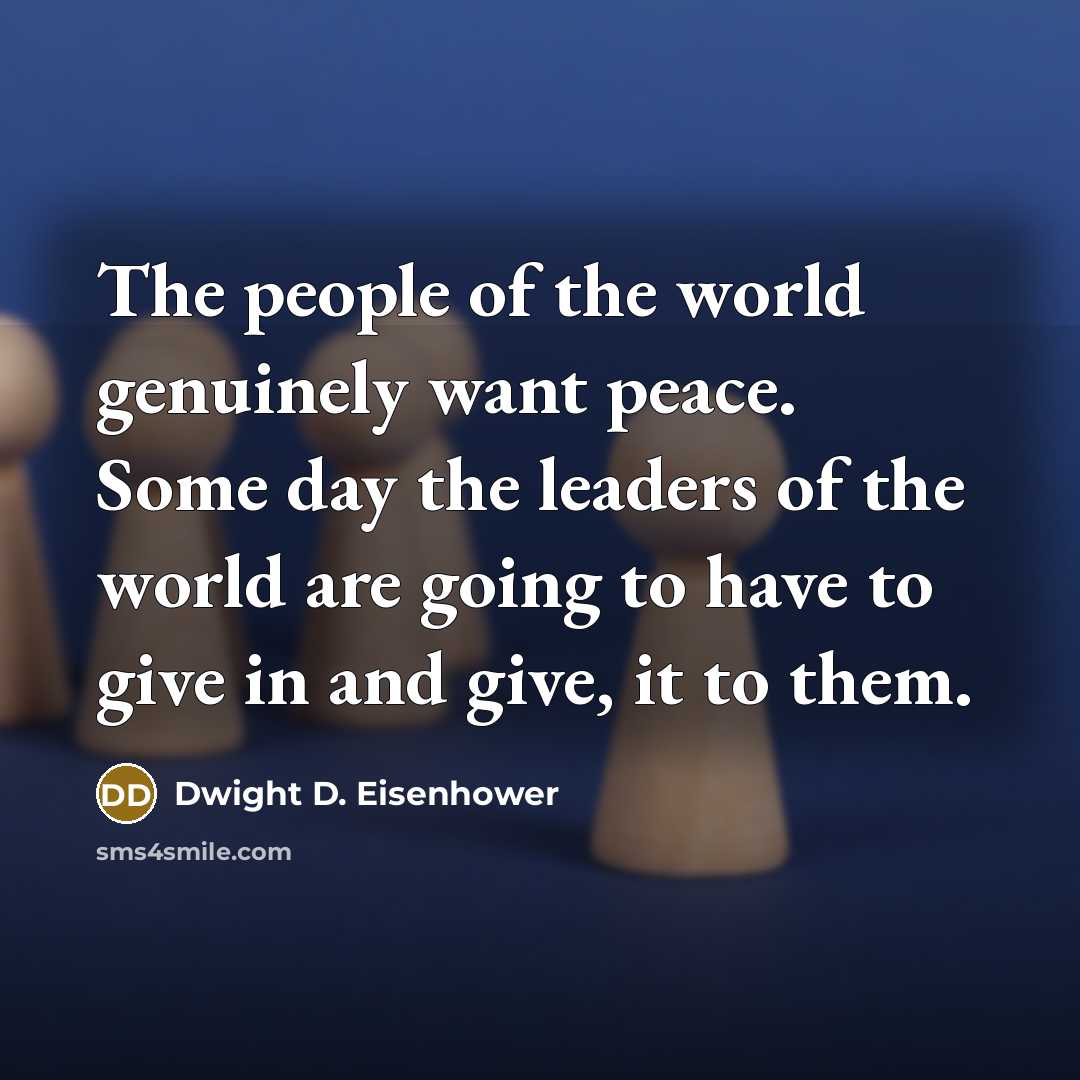 “The people of the world genuinely want peace. Some day…” quote by Dwight D. Eisenhower