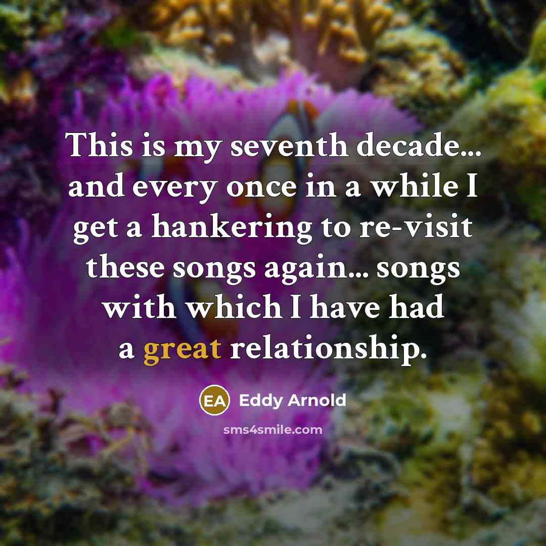 “This is my seventh decade... and every once in a…” quote by Eddy Arnold