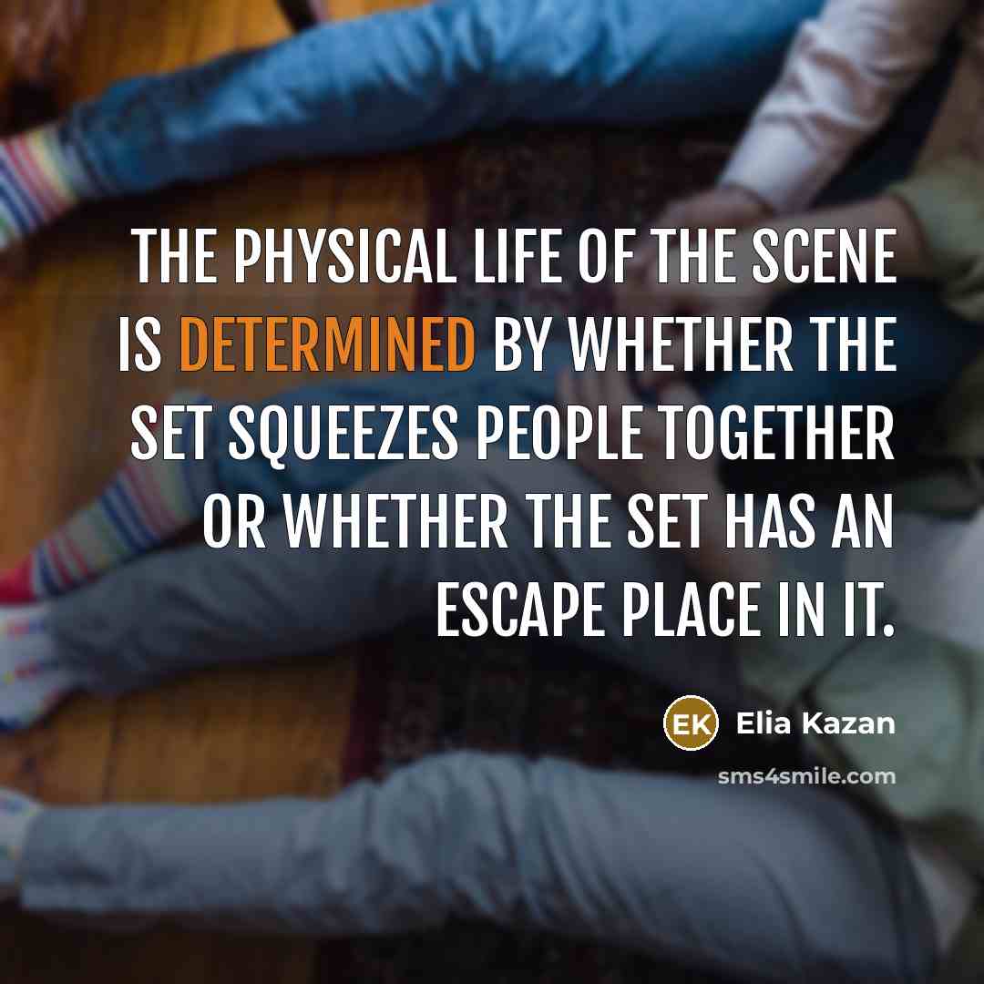 “The physical life of the scene is determined by whether…” quote by Elia Kazan