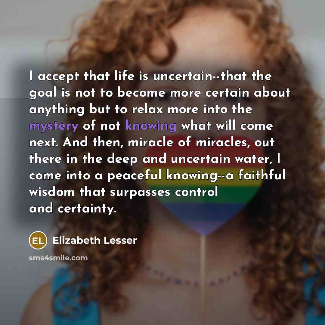 “I accept that life is uncertain--that the goal is not…” quote by Elizabeth Lesser