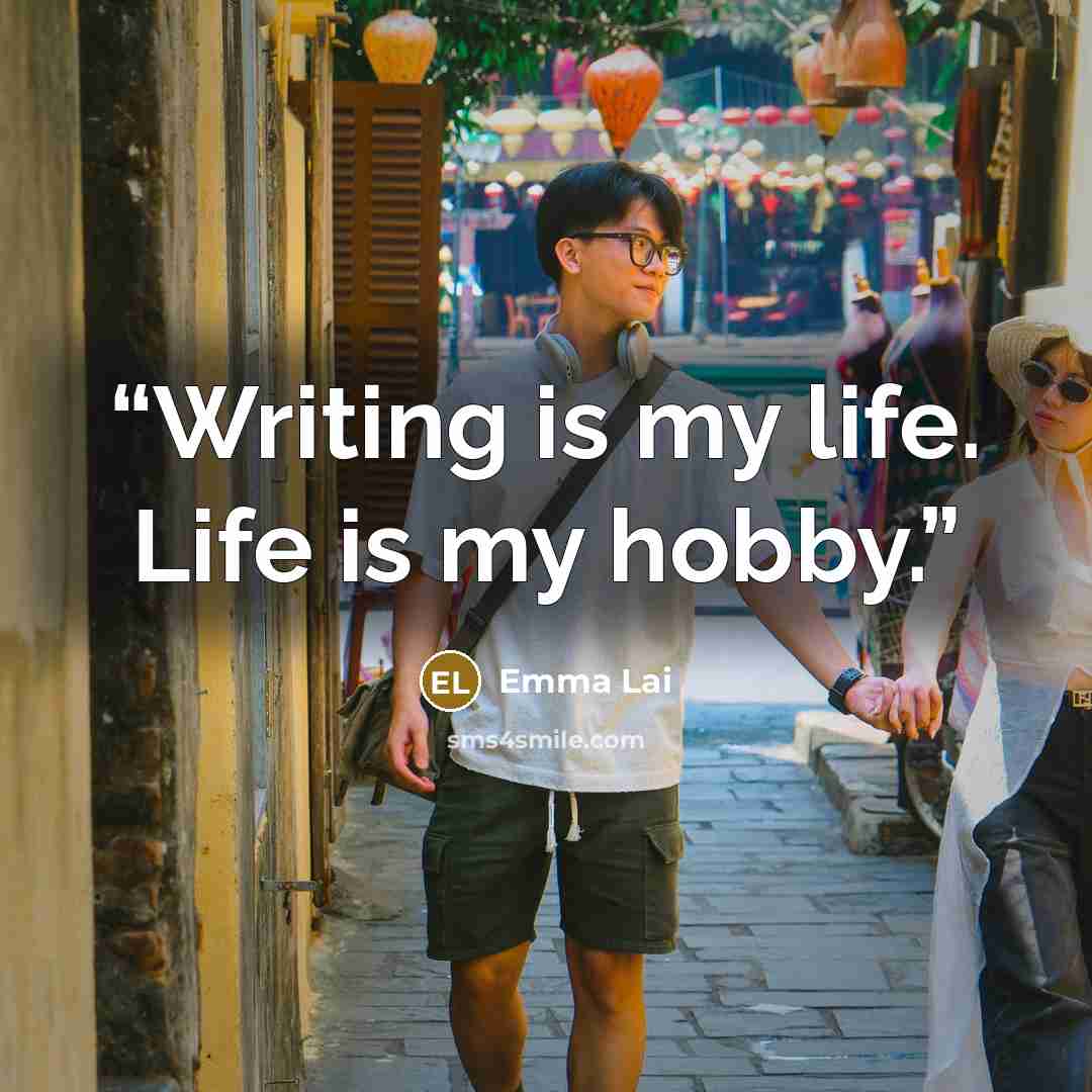 “Writing is my life. Life is my hobby.” quote by Emma Lai