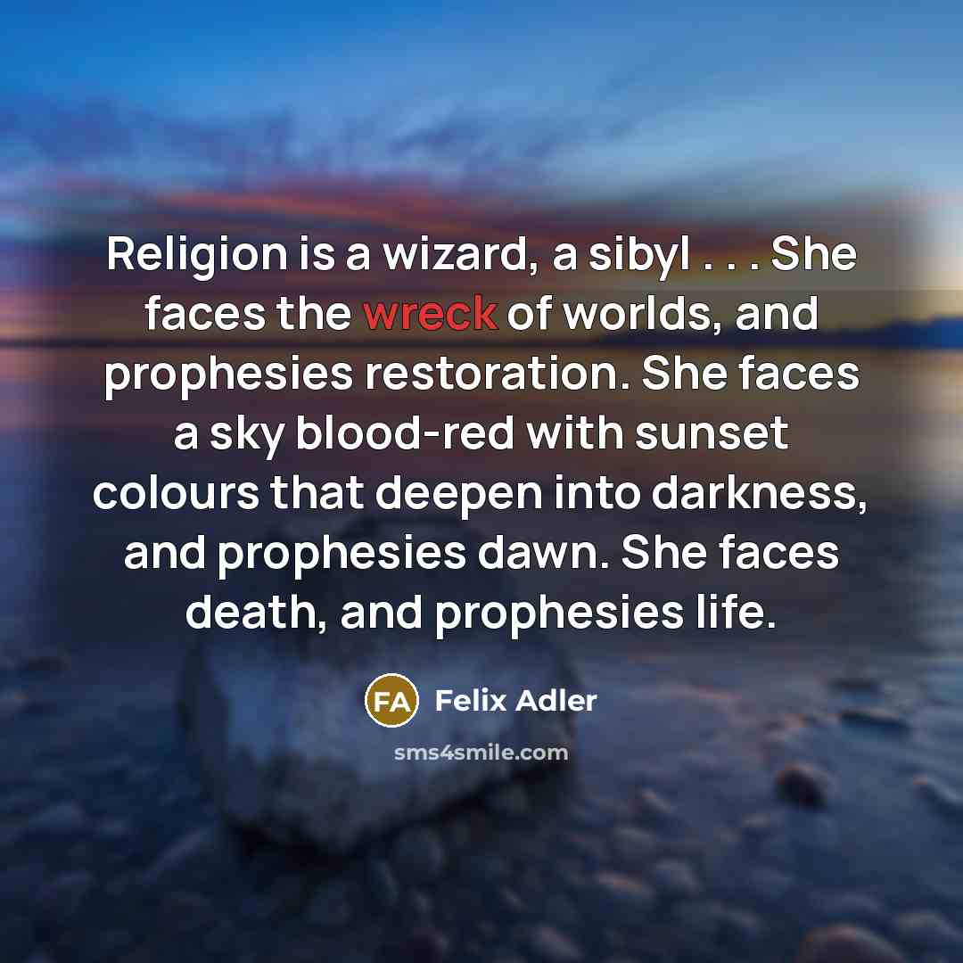 “Religion is a wizard, a sibyl . . . She…” quote by Felix Adler
