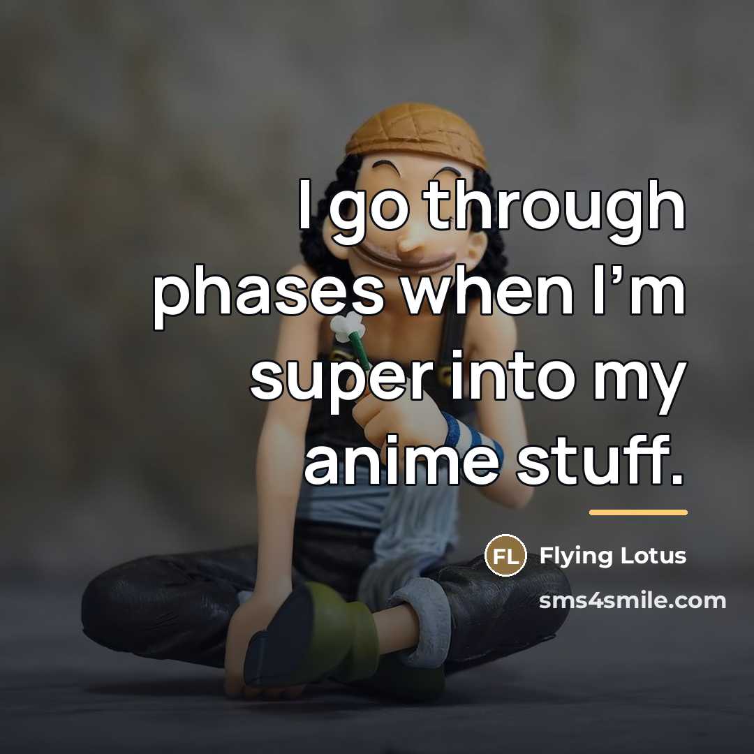 “I go through phases when I'm super into my anime…” quote by Flying Lotus