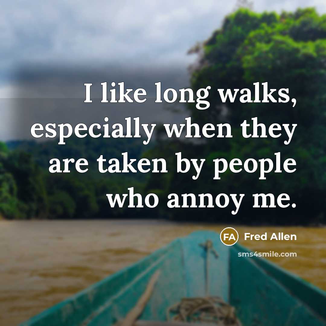 “I like long walks, especially when they are taken by people who annoy me.” quote by Fred Allen