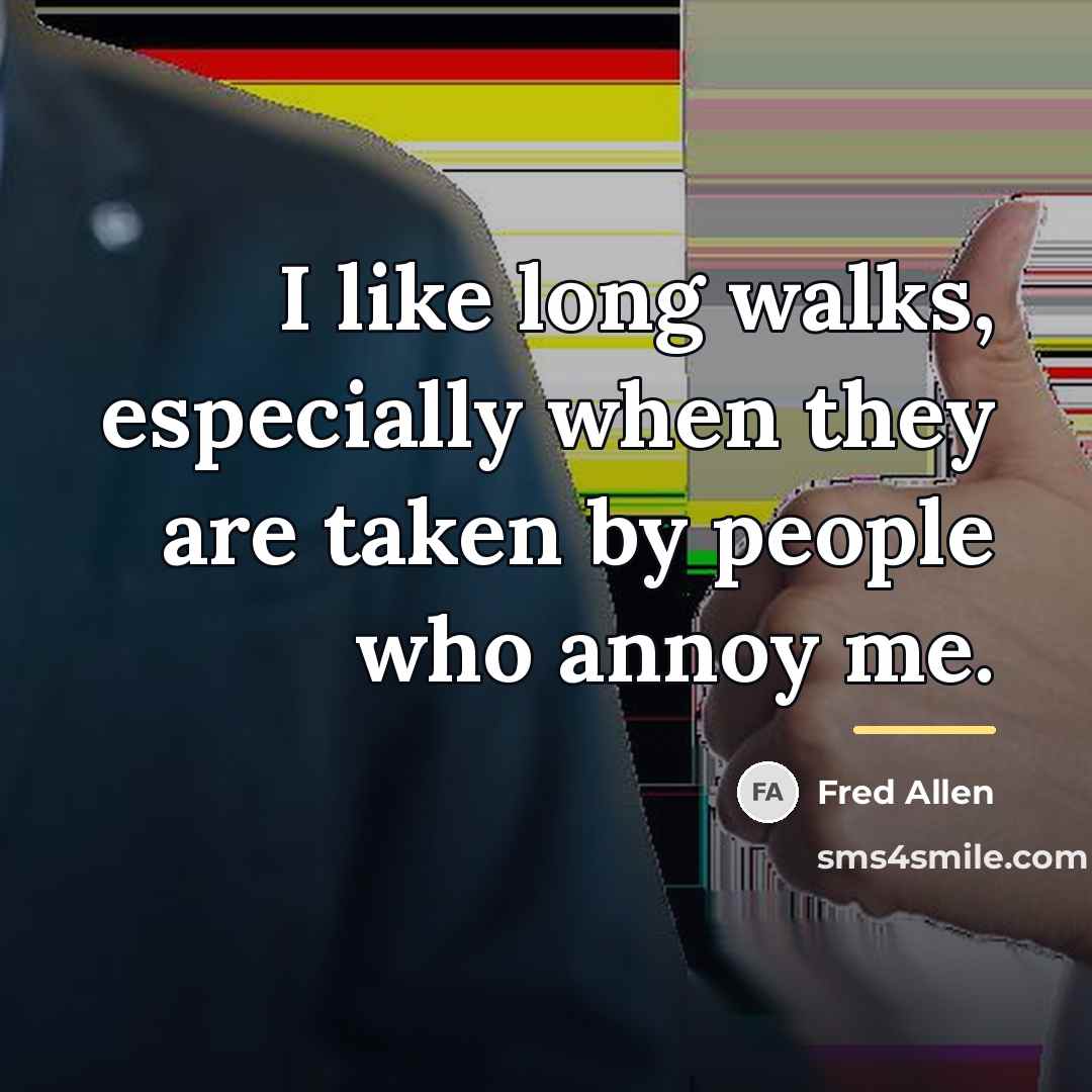 “I like long walks, especially when they are taken by…” quote by Fred Allen