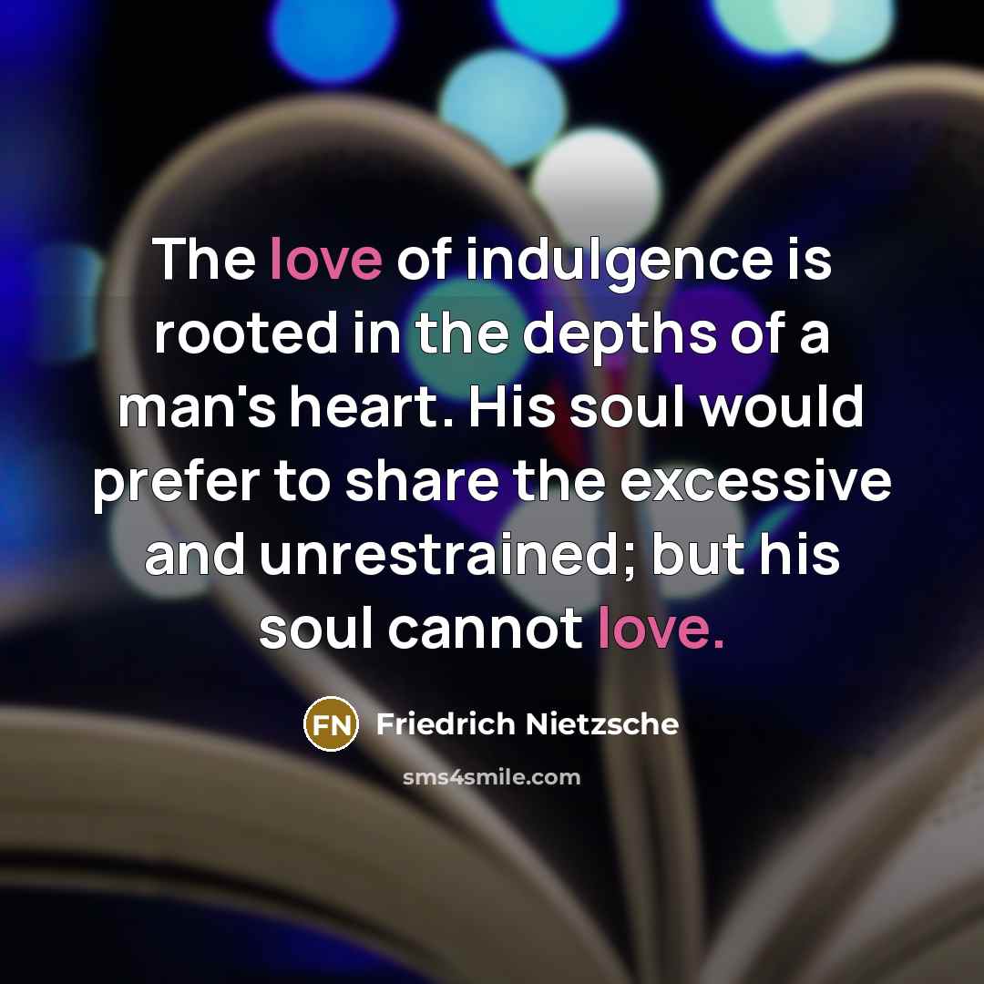 “The love of indulgence is rooted in the depths of…” quote by Friedrich Nietzsche