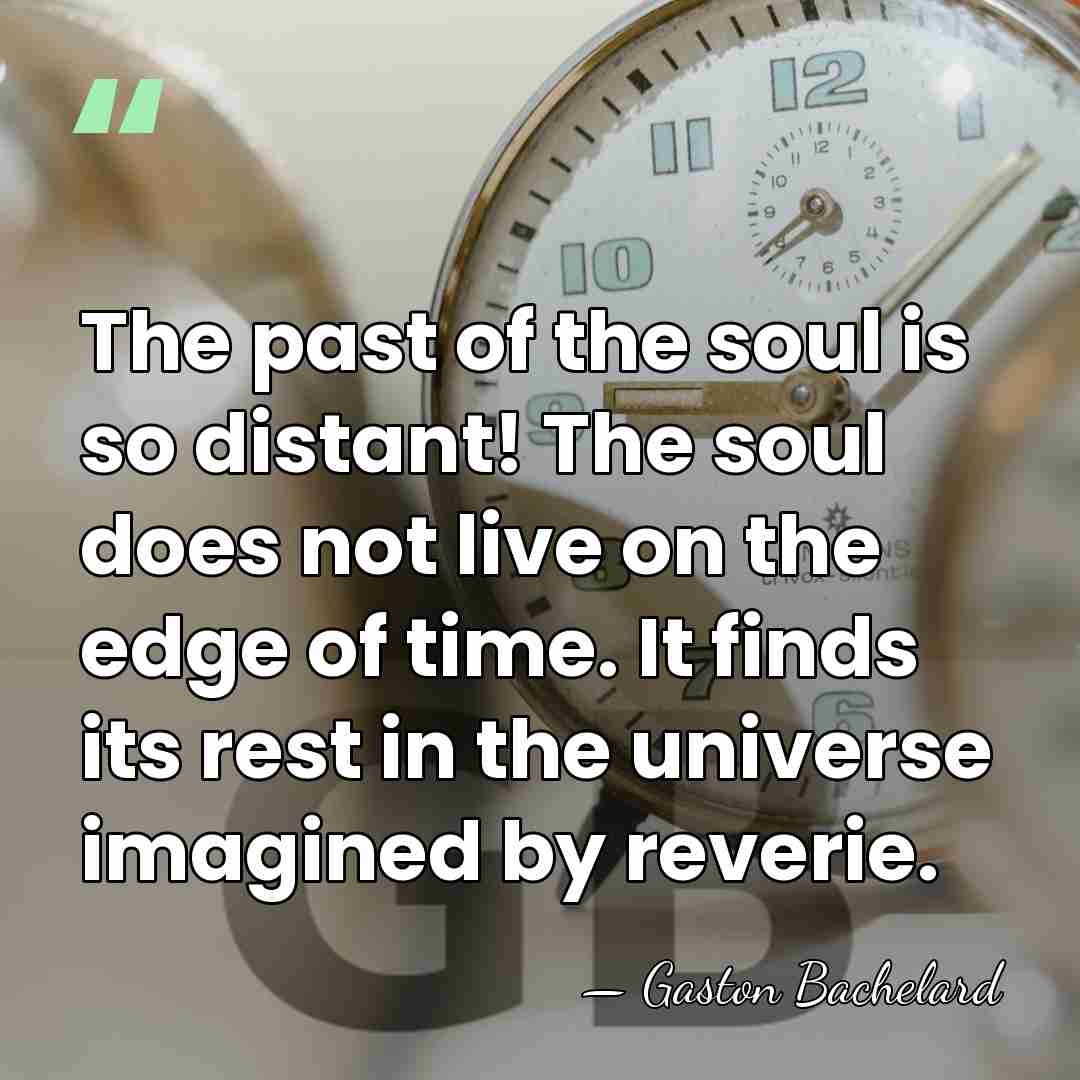 The past of the soul is so distant! The soul does not&hellip; - Gaston Bachelard