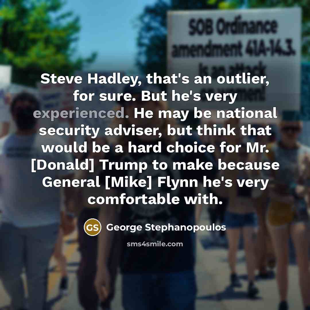 “Steve Hadley, that's an outlier, for sure. But he's very…” quote by George Stephanopoulos