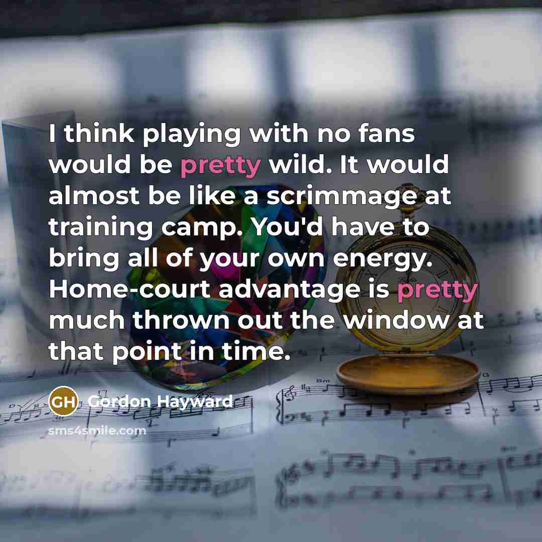 “I think playing with no fans would be pretty wild.…” quote by Gordon Hayward