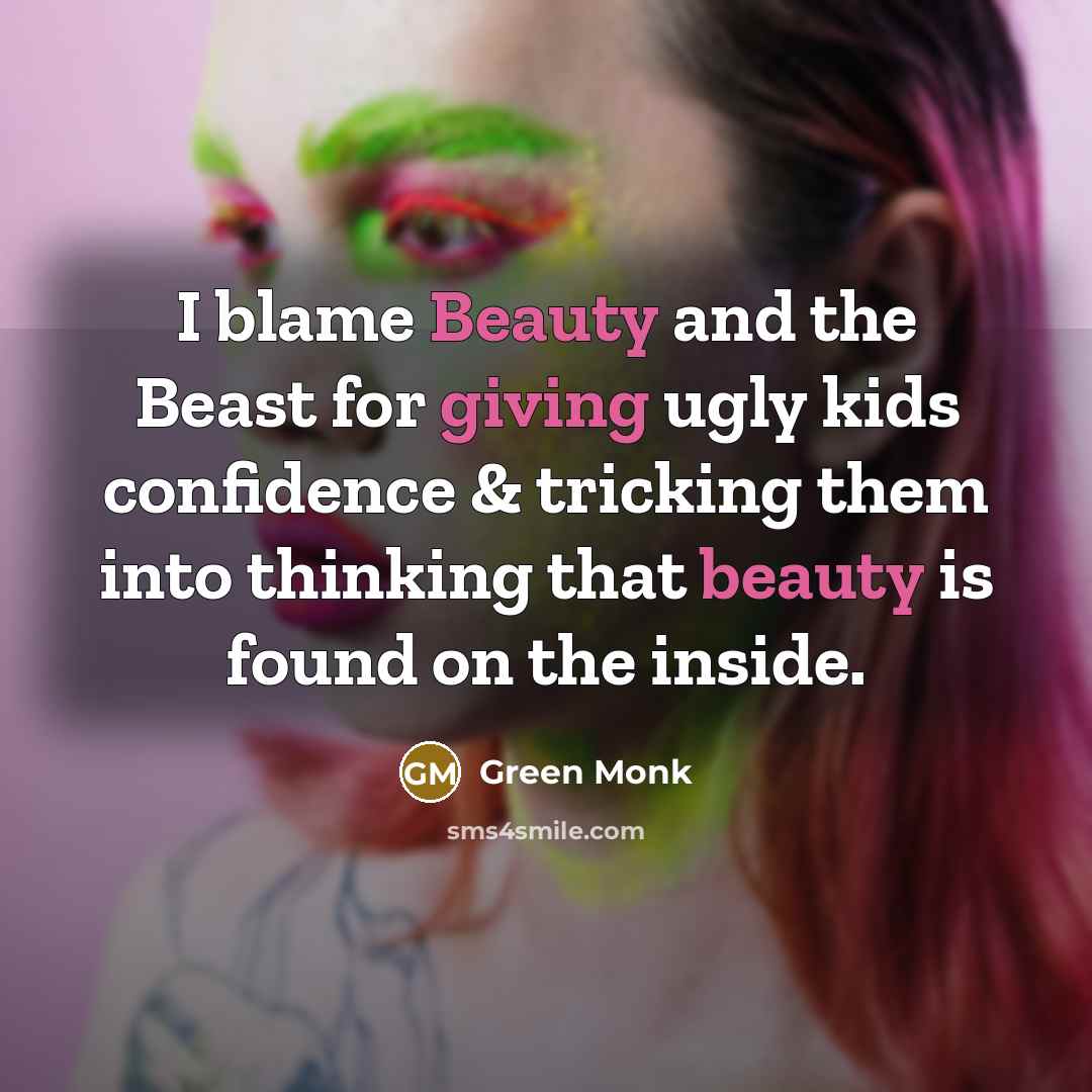 “I blame Beauty and the Beast for giving ugly kids…” quote by Green Monk