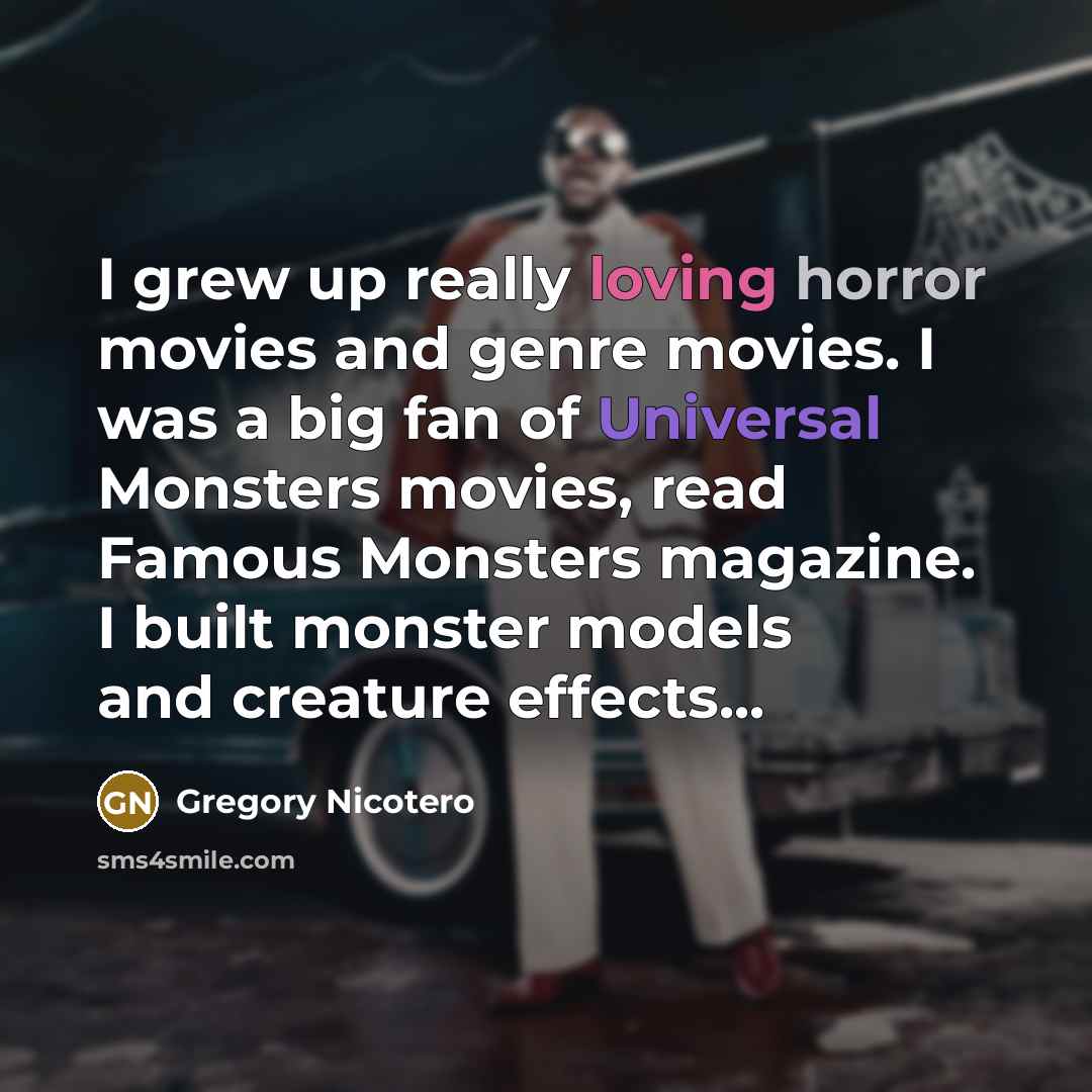 “I grew up really loving horror movies and genre movies.…” quote by Gregory Nicotero