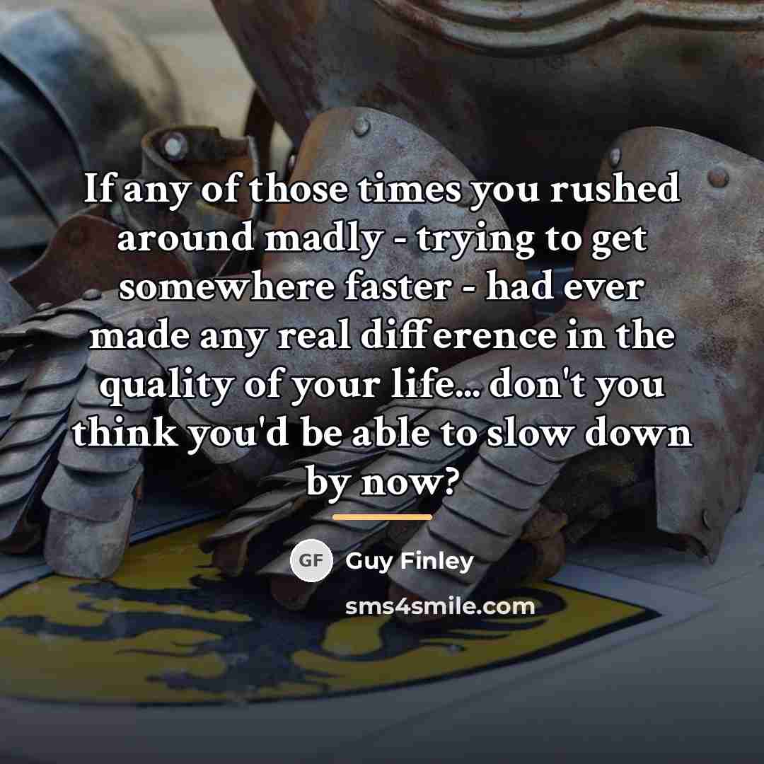 “If any of those times you rushed around madly -…” quote by Guy Finley