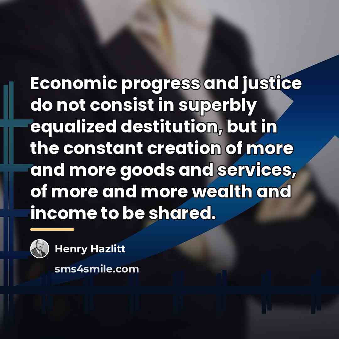 “Economic progress and justice do not consist in superbly equalized…” quote by Henry Hazlitt