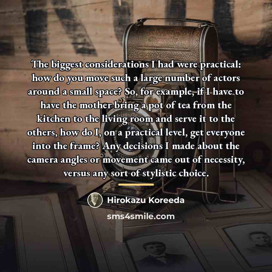 “The biggest considerations I had were practical: how do you…” quote by Hirokazu Koreeda