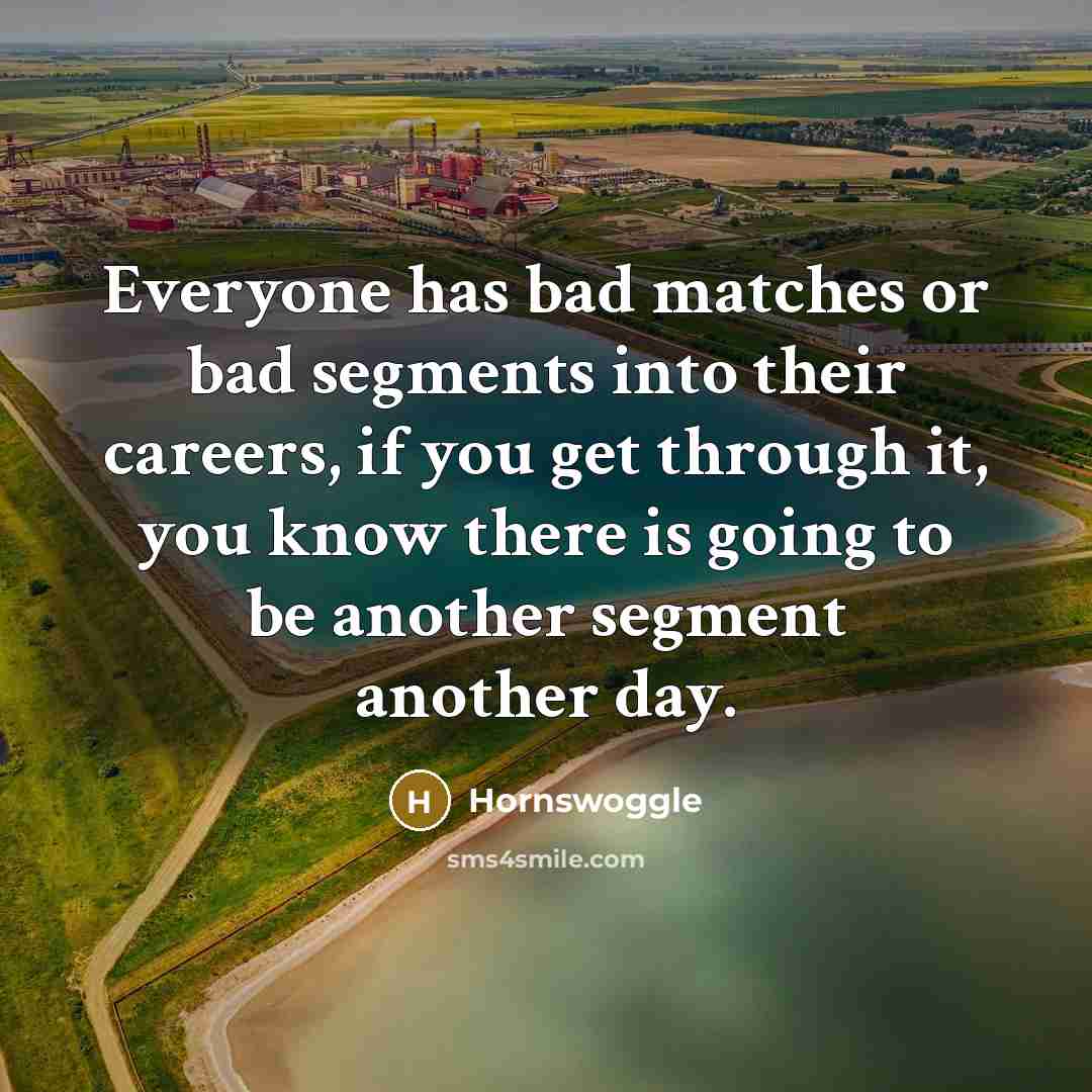“Everyone has bad matches or bad segments into their careers,…” quote by Hornswoggle